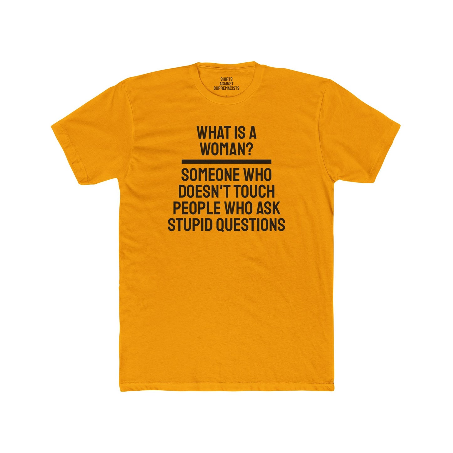 What Is A Woman? Someone Who Doesn't Touch People Who Ask Stupid Questions - Unisex Cotton Crew Tee