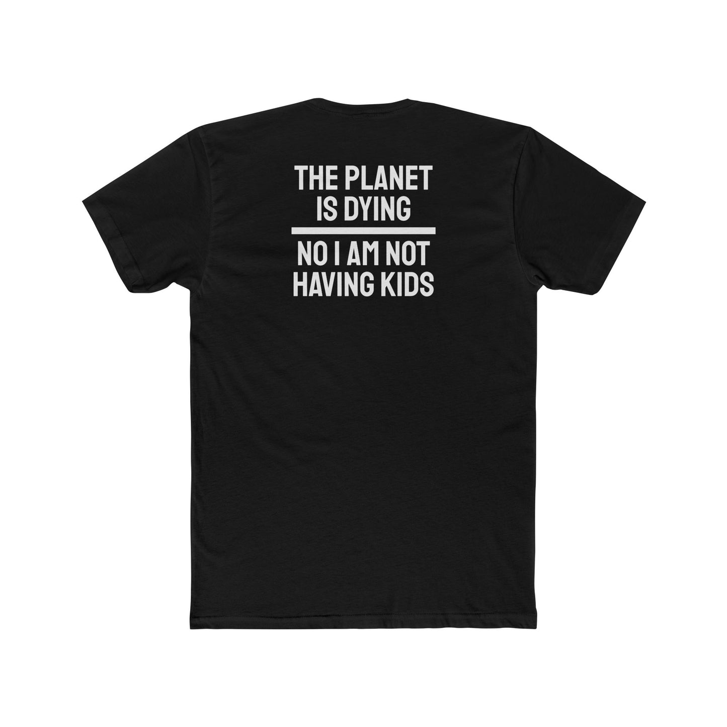 The Planet Is Dying No I Am Not Having Kids - Unisex Cotton Crew Tee