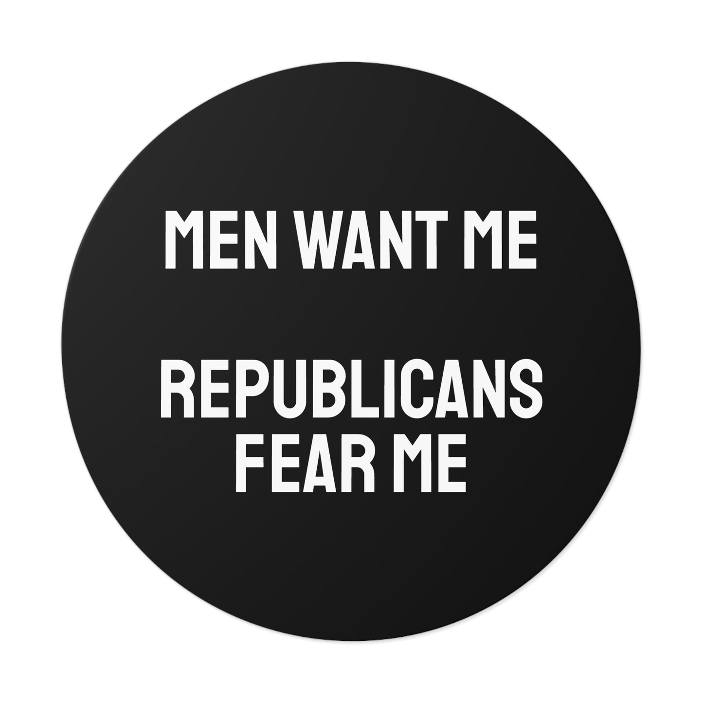 Men Want Me Republicans Fear Me - Round Vinyl Stickers