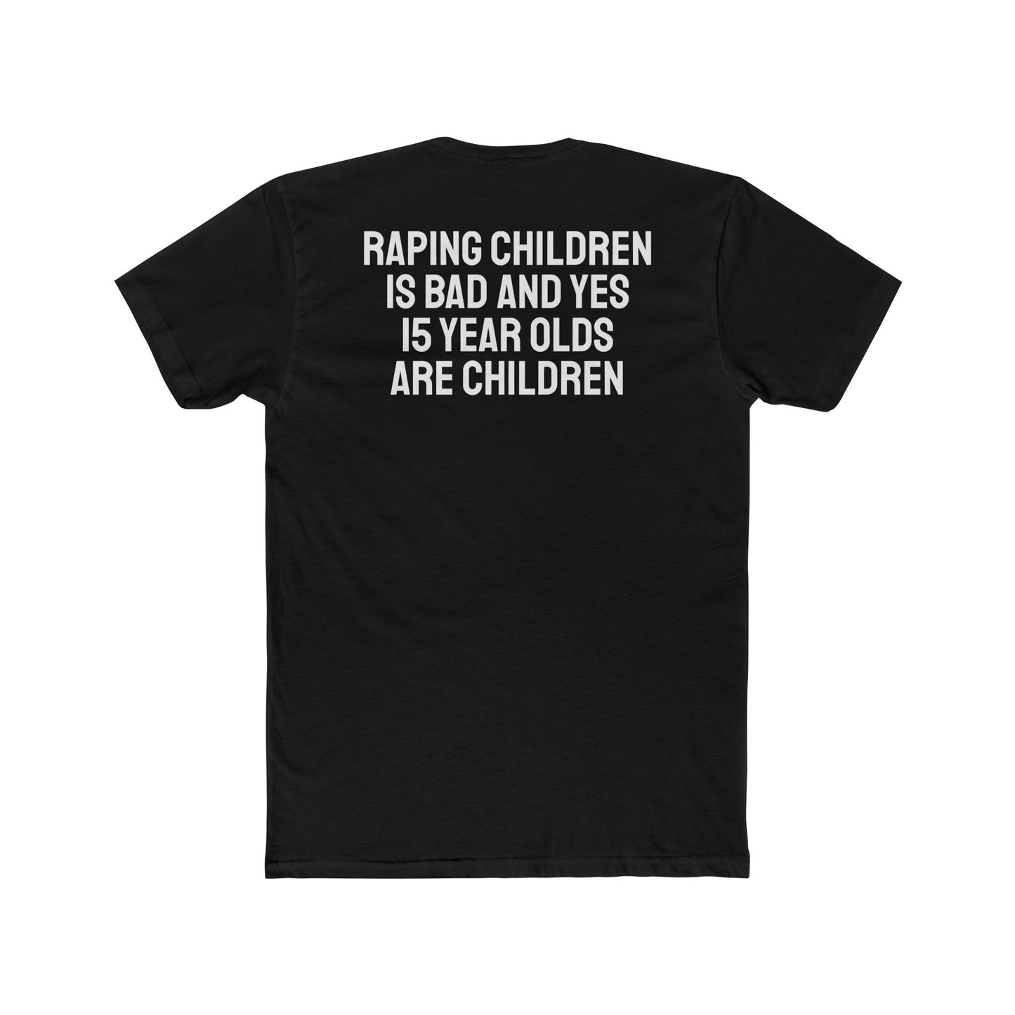 Raping Children Is Bad And Yes 15 Year Olds Are Children - Unisex Cotton Crew Tee