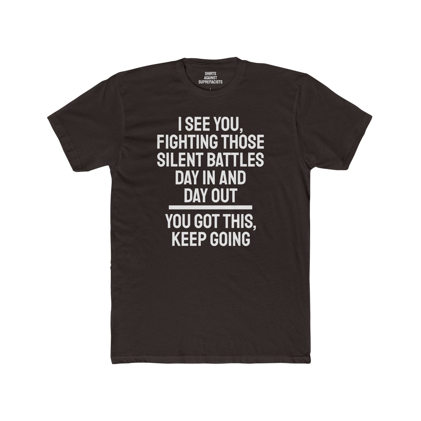 I See You Fighting Those Silent Battles Day In And Day Out You Got This Keep Going - Unisex Cotton Crew Tee