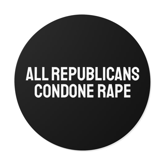 All Republicans Condone Rape - Round Vinyl Stickers