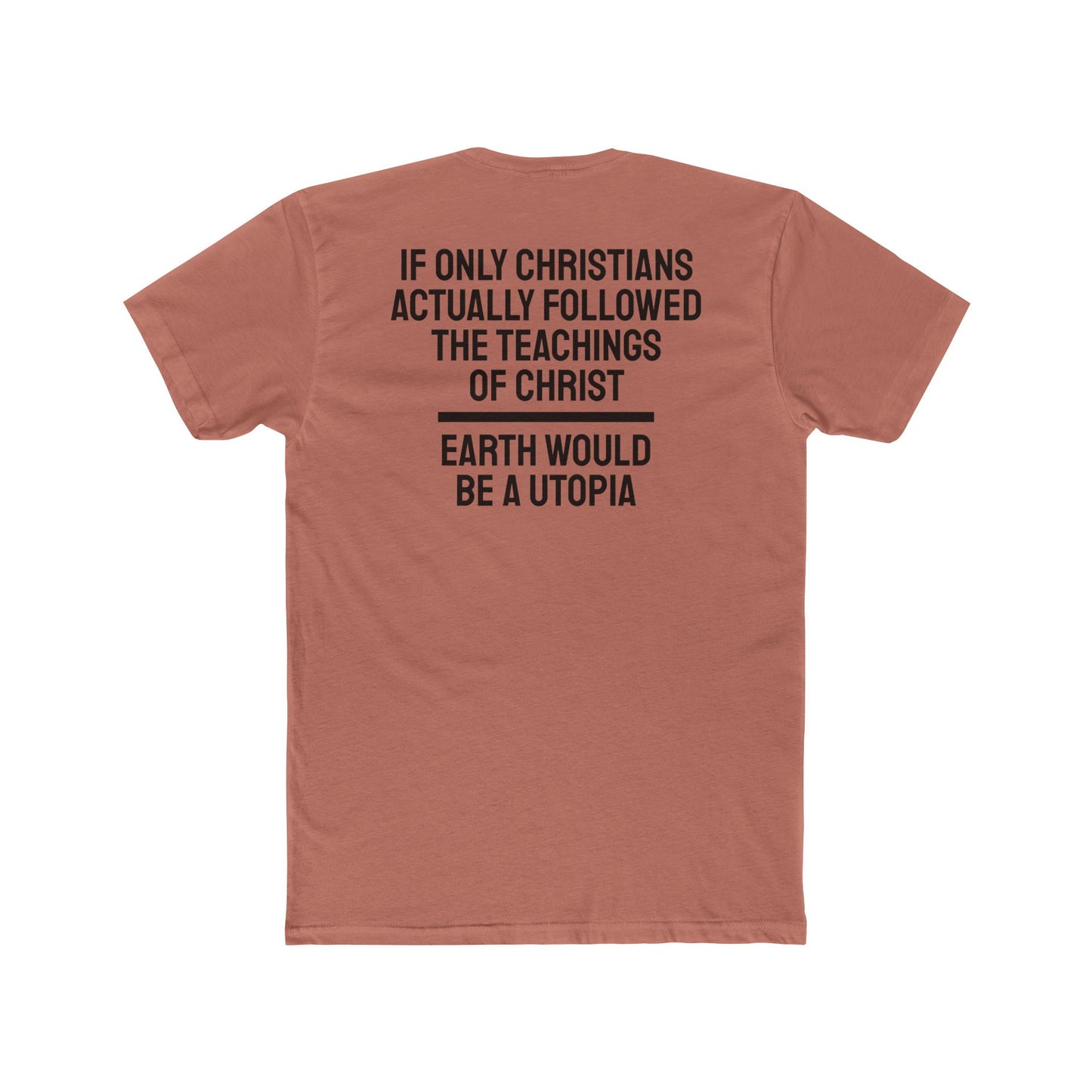 If Only Christians Actually Followed The Teachings Of Christ Earth Would Be A Utopia - Unisex Cotton Crew Tee