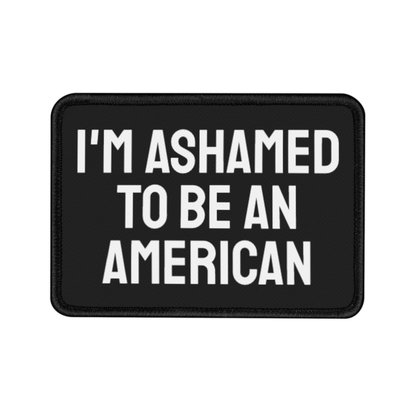 I'm Ashamed To Be An American - Iron-On Patch