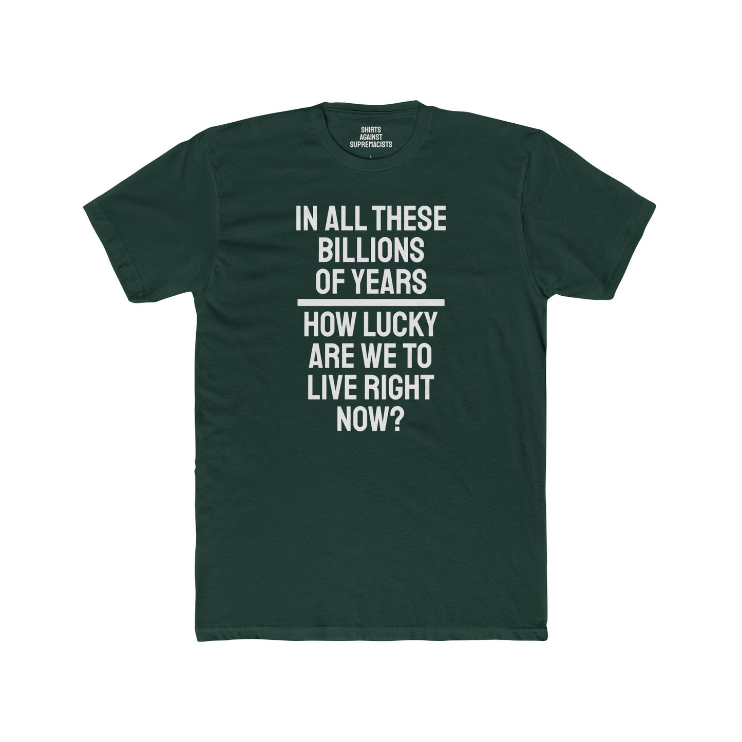 In All These Billions Of Years How Lucky Are We To Live Right Now? - Unisex Cotton Crew Tee