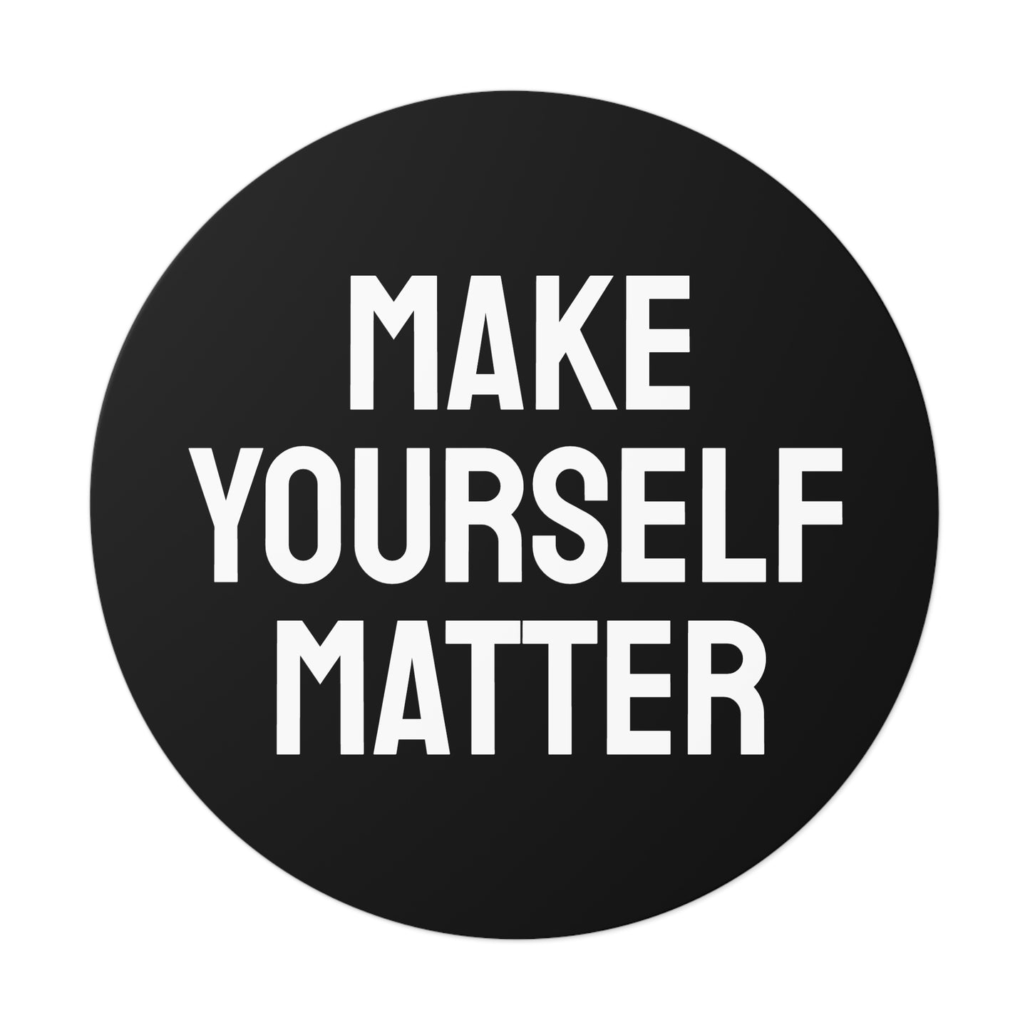 Make Yourself Matter - Round Vinyl Stickers