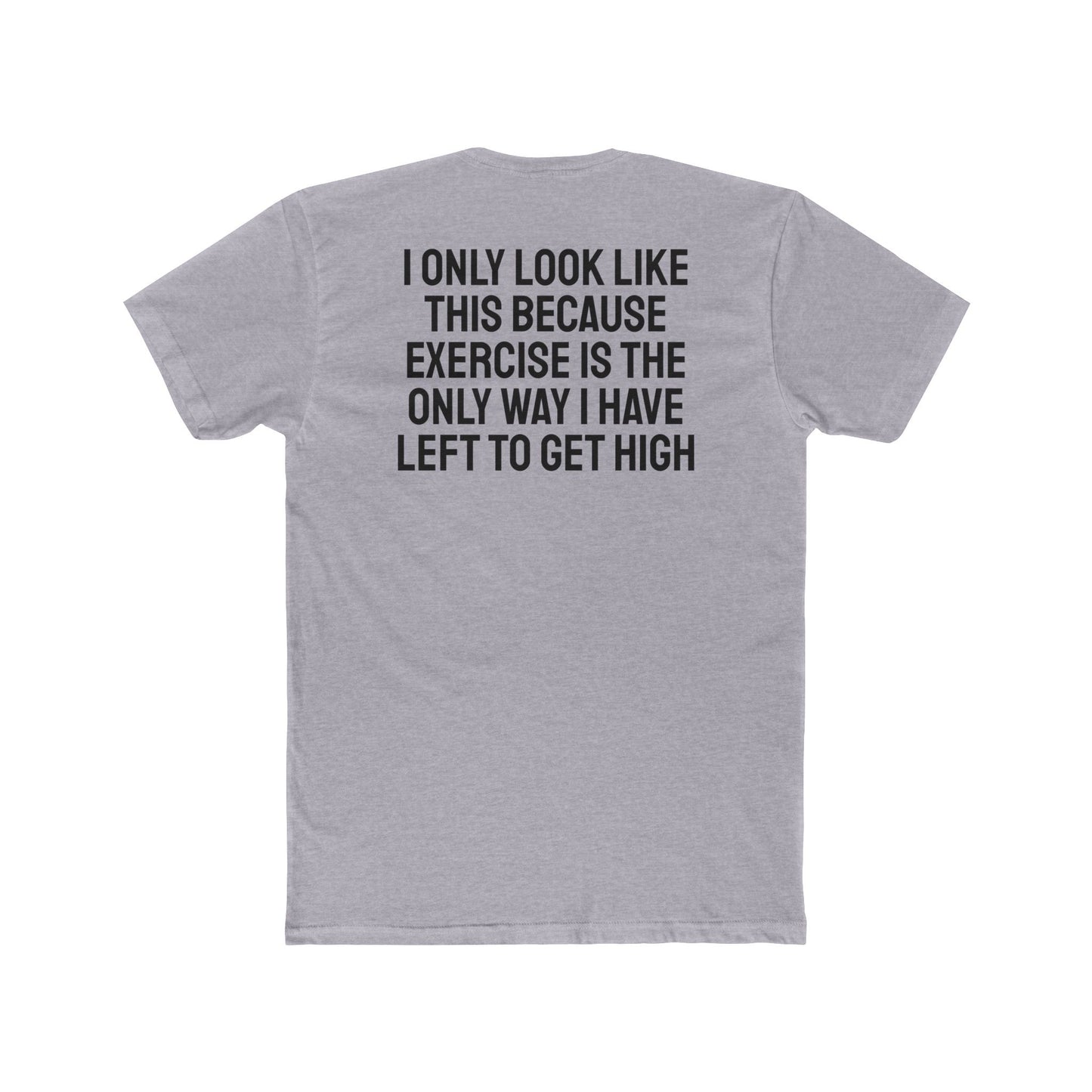 I Only Look Like This Because Exercise Is The Only Way I Have Left To Get High - Unisex Cotton Crew Tee