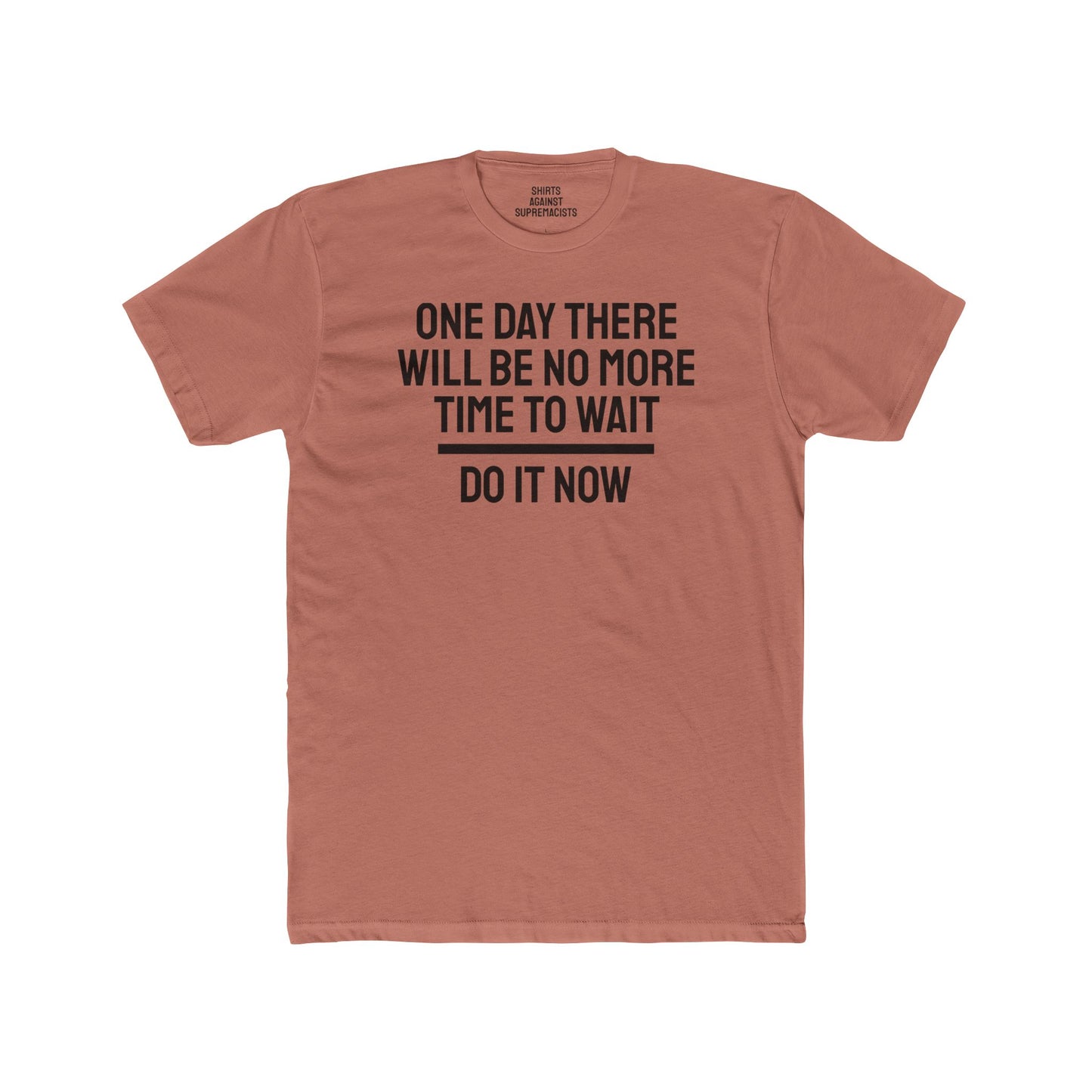 One Day There Will Be No More Time To Wait Do It Now - Unisex Cotton Crew Tee