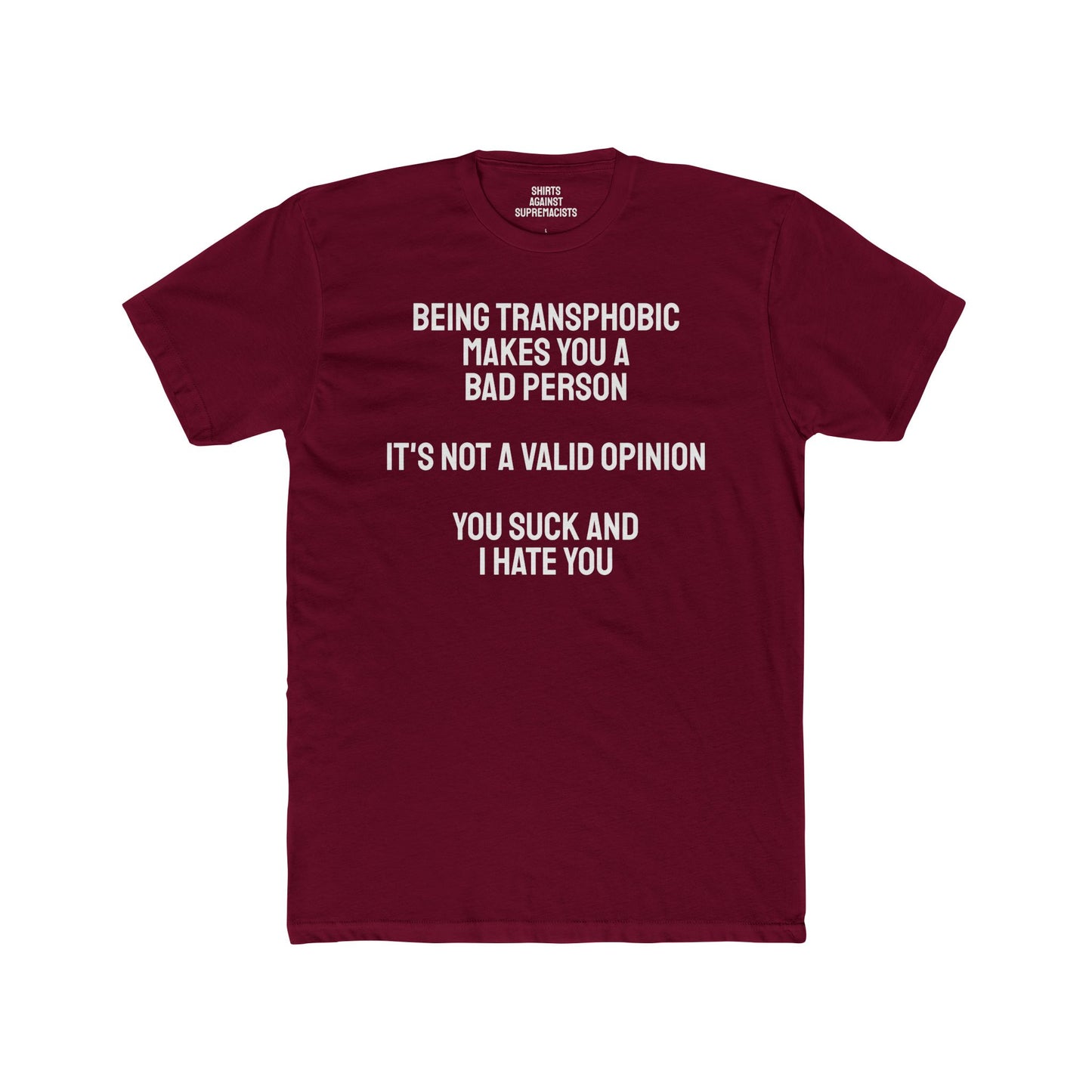 Being Transphobic Makes You A Bad Person It's Not A Valid Opinion You Suck And I Hate You - Unisex Cotton Crew Tee