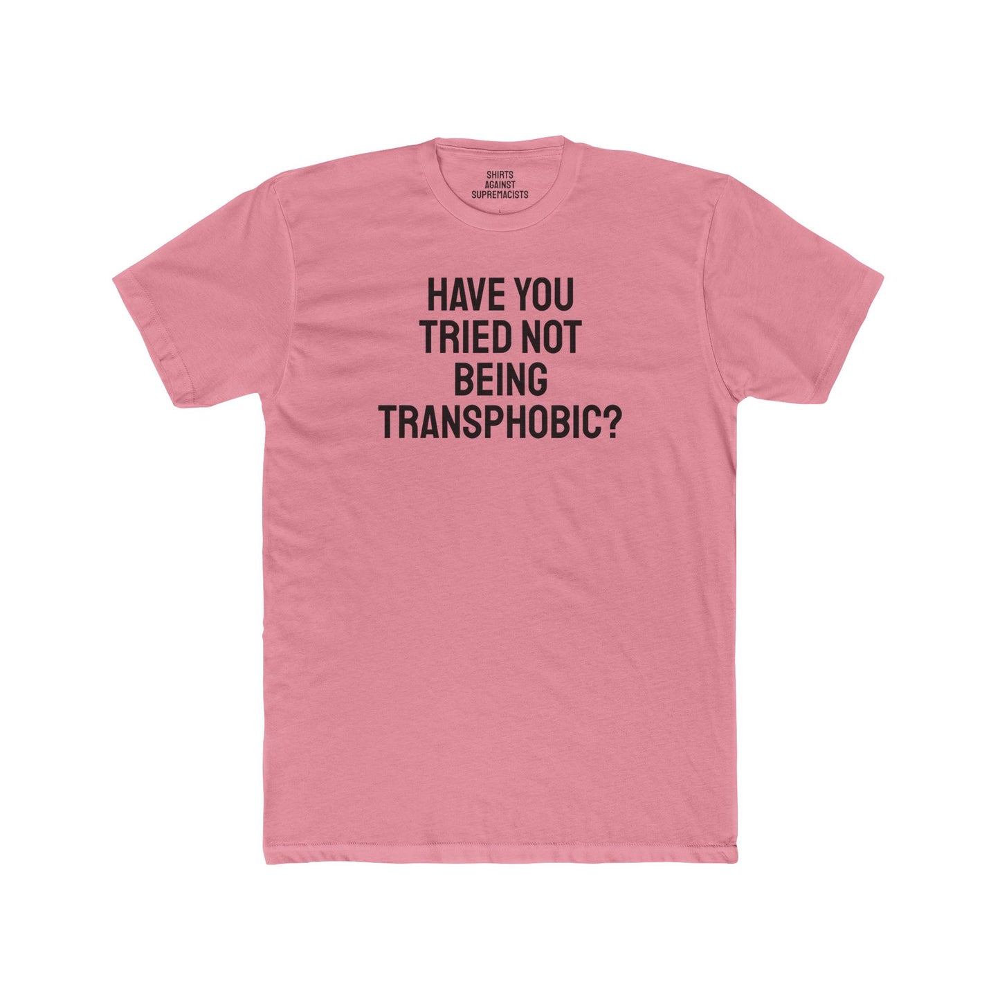 Have You Tried Not Being Transphobic? - Unisex Cotton Crew Tee