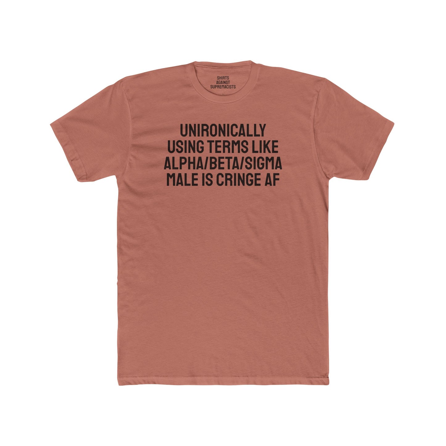 Unironically Using Terms Like Alpha/Beta/Sigma Male Is Cringe AF - Unisex Cotton Crew Tee