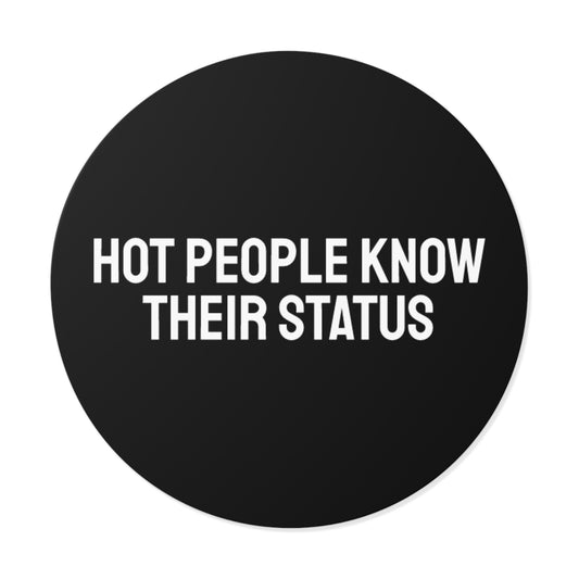 Hot People Know Their Status - Round Vinyl Stickers