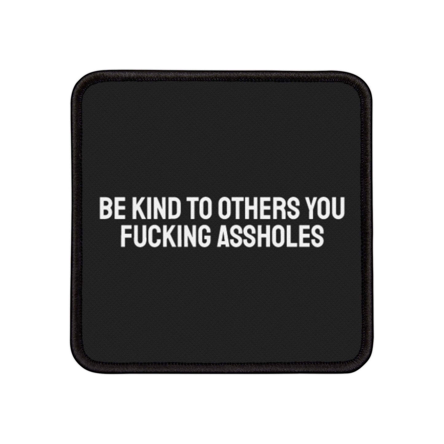 Be Kind To Others You Fucking Assholes - Iron-On Patch