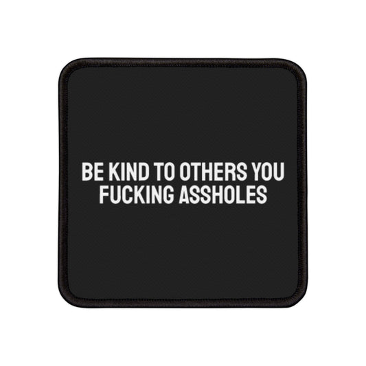 Be Kind To Others You Fucking Assholes - Iron-On Patch