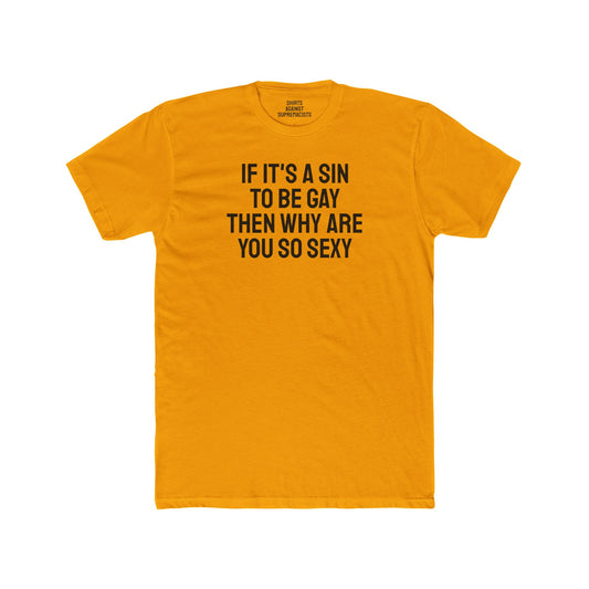 If It's A Sin To Be Gay Then Why Are You So Sexy - Unisex Cotton Crew Tee