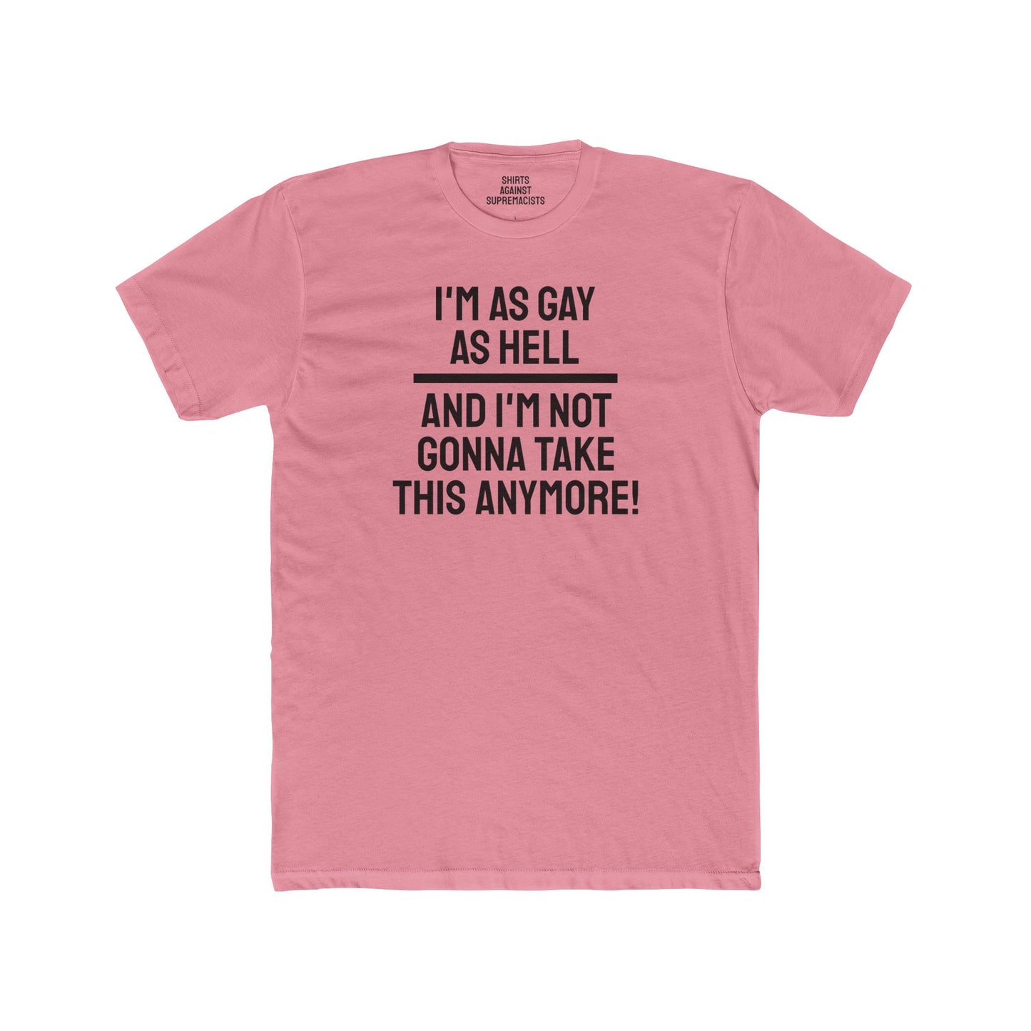 I'm As Gay As Hell And I'm Not Gonna Take This Anymore - Unisex Cotton Crew Tee