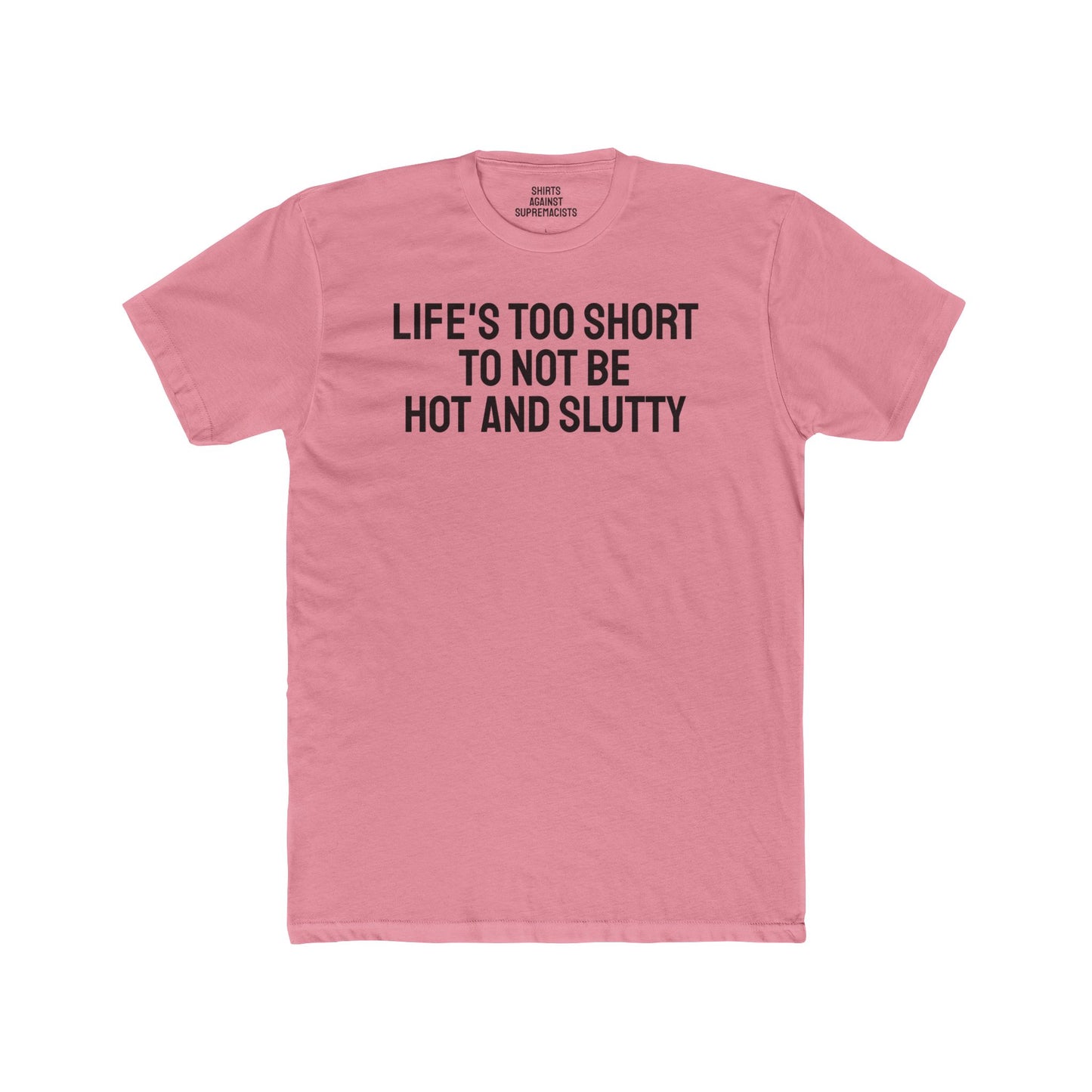 Life's Too Short To Not Be Hot And Slutty - Unisex Cotton Crew Tee