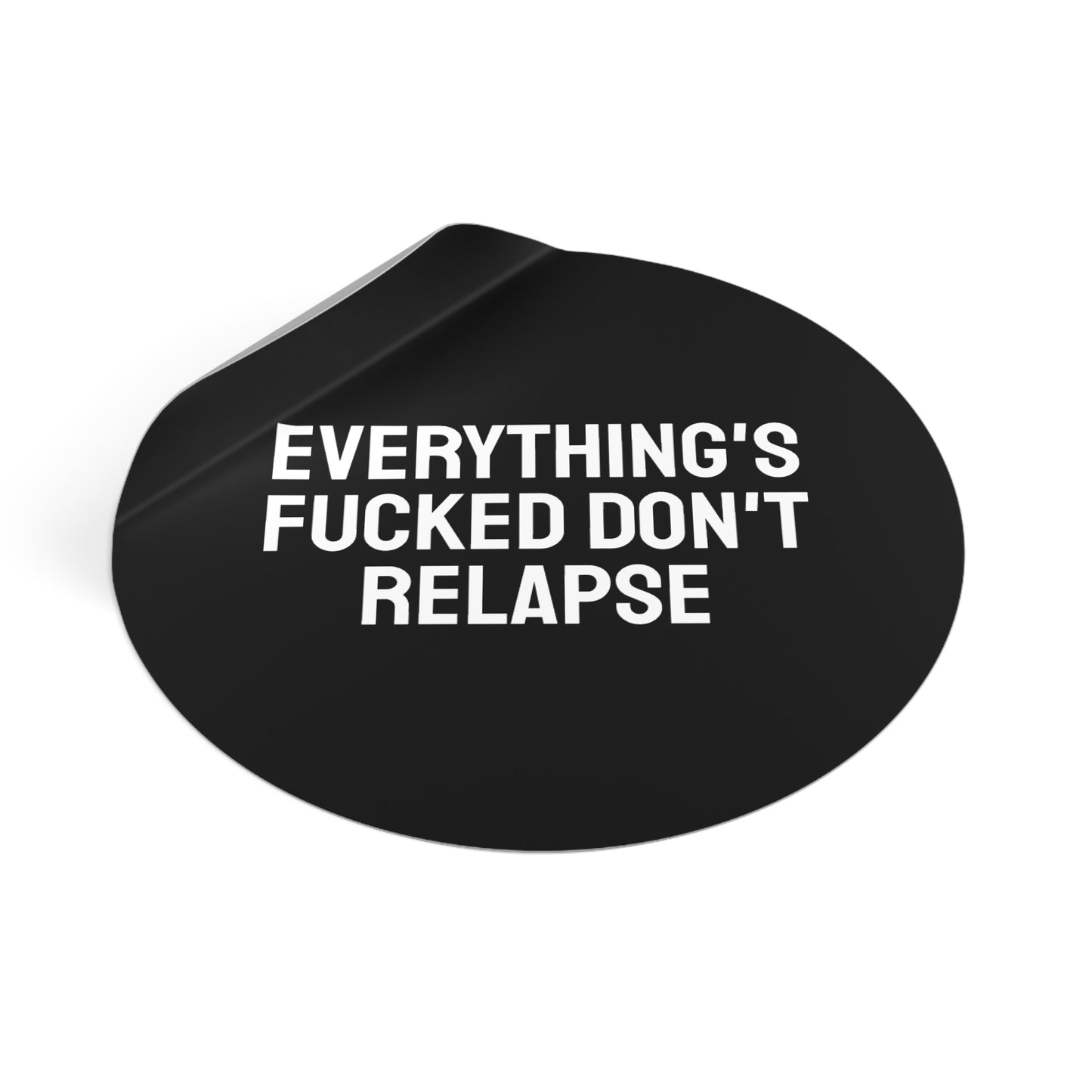 Everything's Fucked Don't Relapse - Round Vinyl Stickers