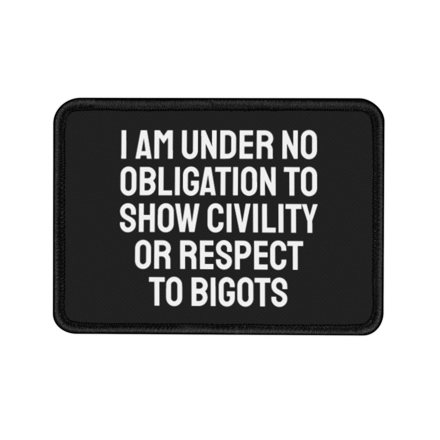 I Am Under No Obligation To Show Civility Or Respect To Bigots - Iron-On Patch