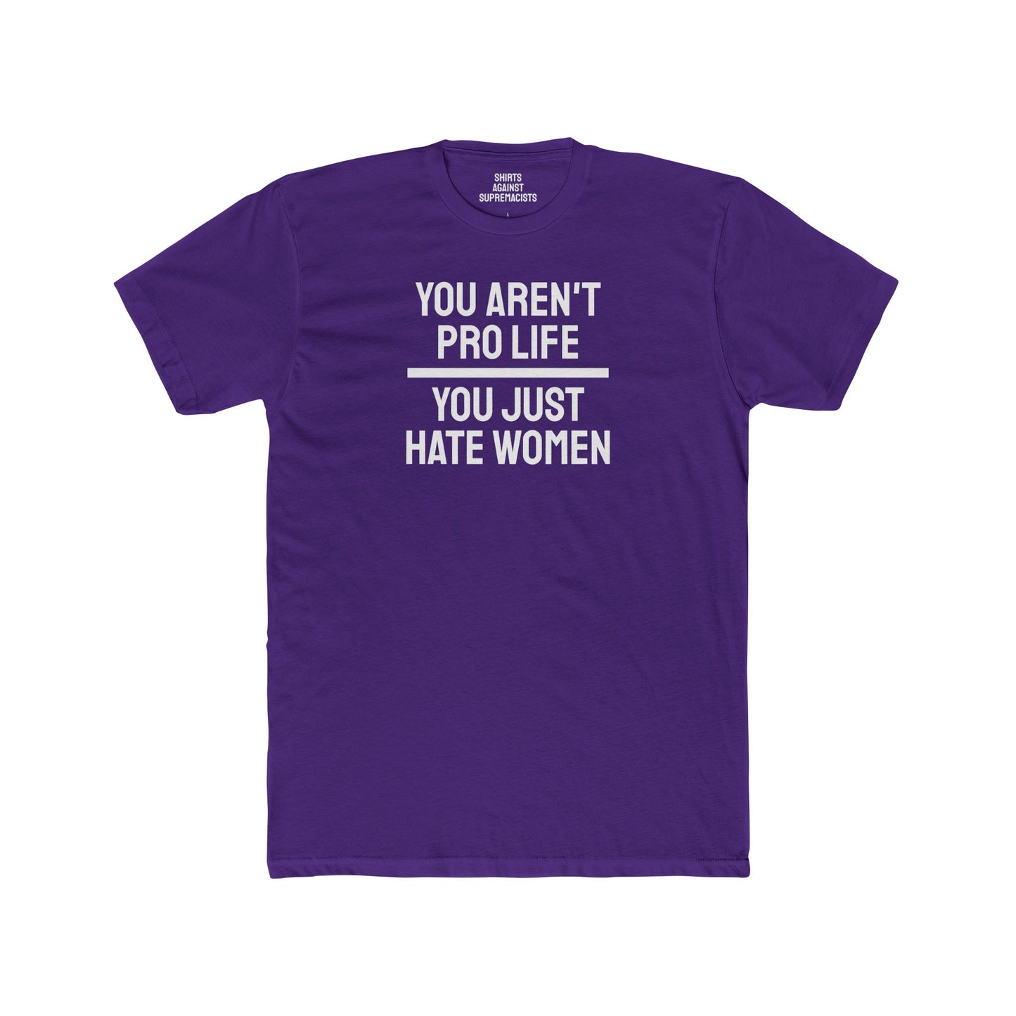 You Aren't Pro Life You Just Hate Women - Unisex Cotton Crew Tee