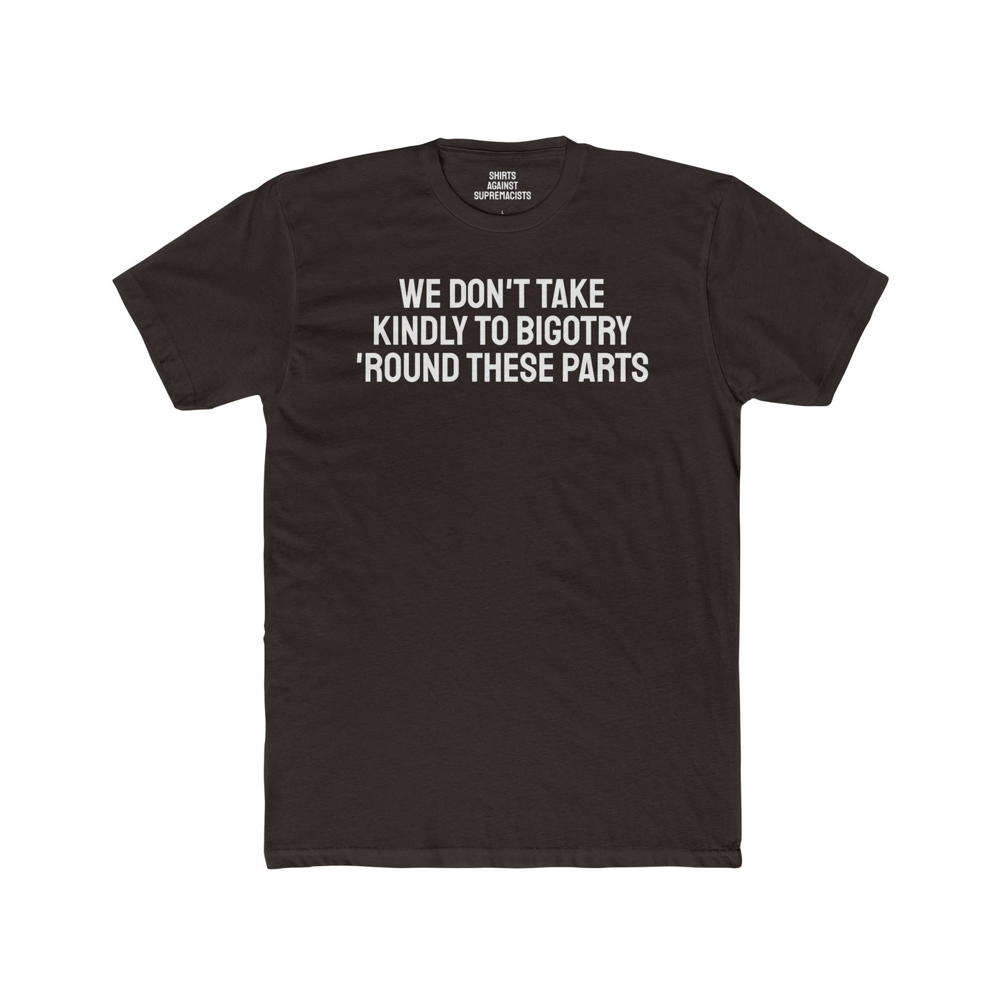 We Don't Take Kindly To Bigotry 'Round These Parts - Unisex Cotton Crew Tee