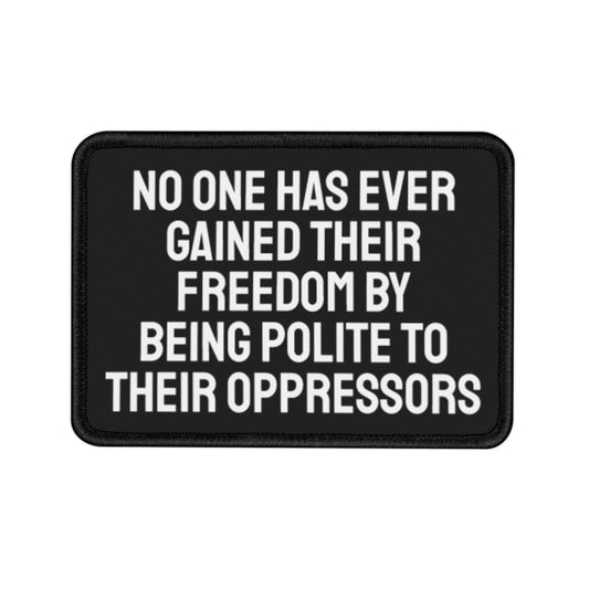 No One Has Ever Gained Their Freedom By Being Polite To Their Oppressors - Iron-On Patch