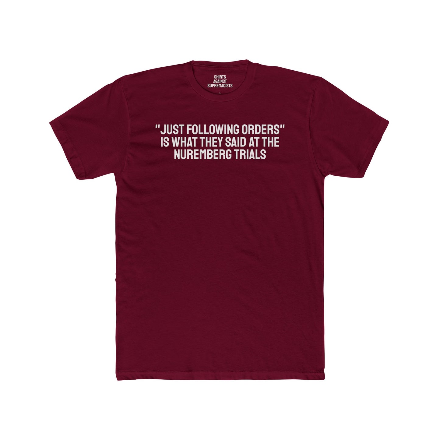 "Just Following Orders" Is What They Said At The Nuremberg Trials - Unisex Cotton Crew Tee