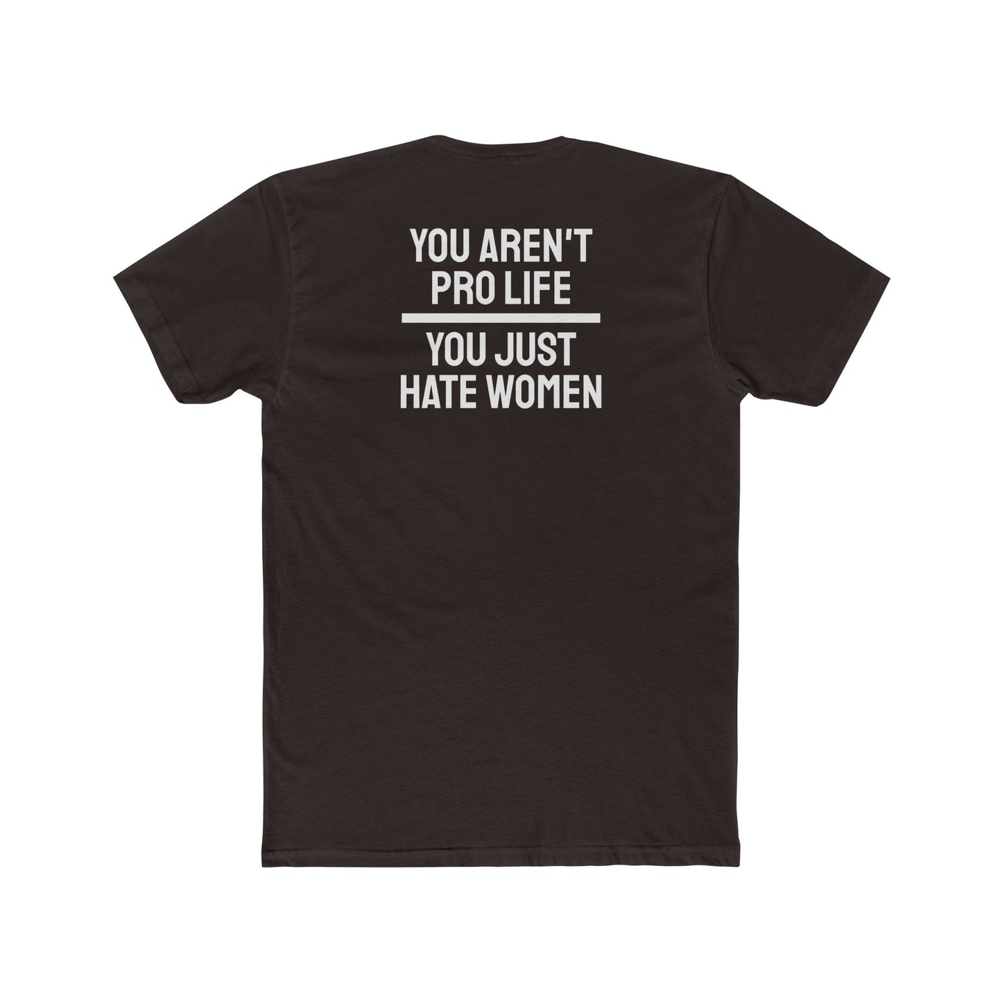 You Aren't Pro Life You Just Hate Women - Unisex Cotton Crew Tee