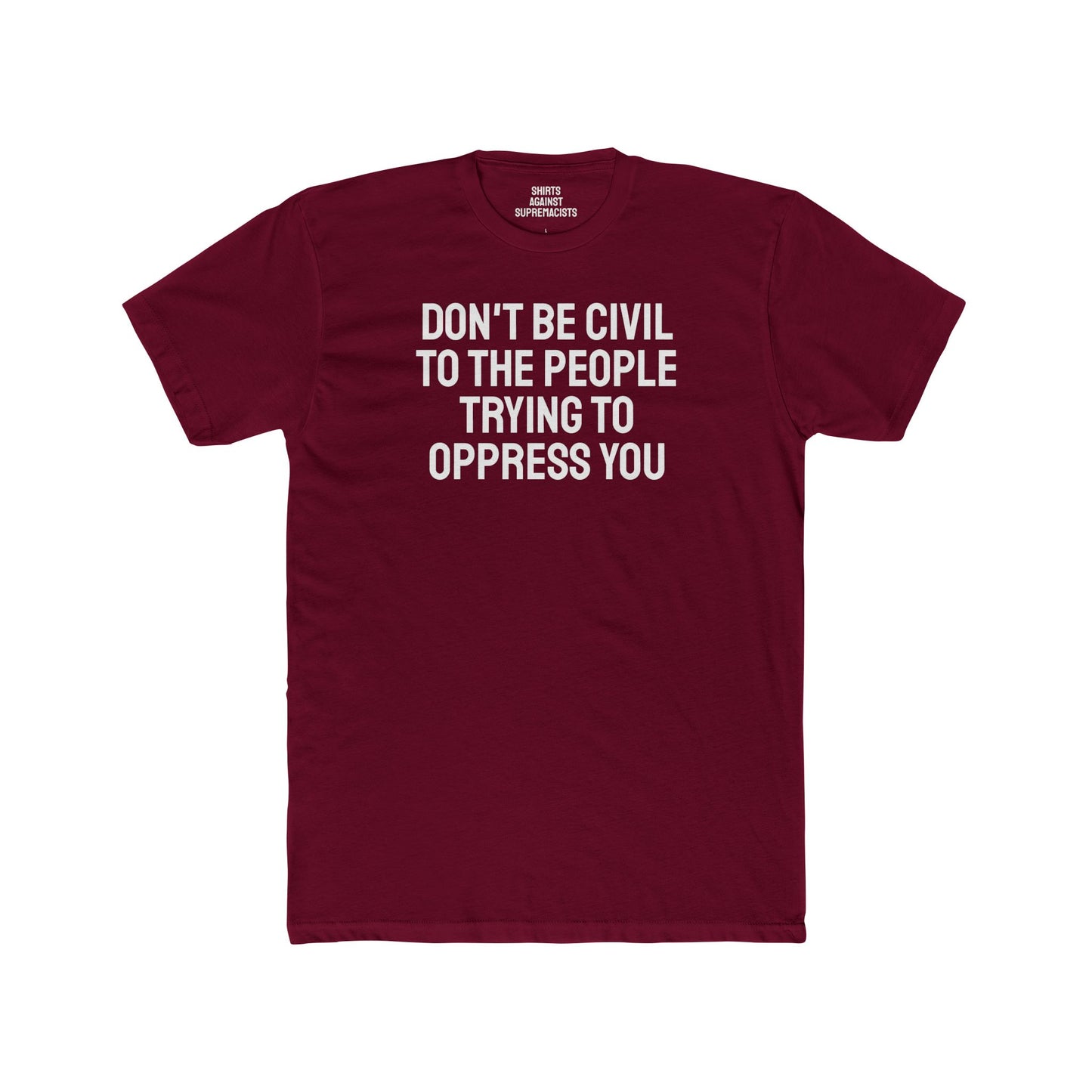 Don't Be Civil To The People Trying To Oppress You - Unisex Cotton Crew Tee