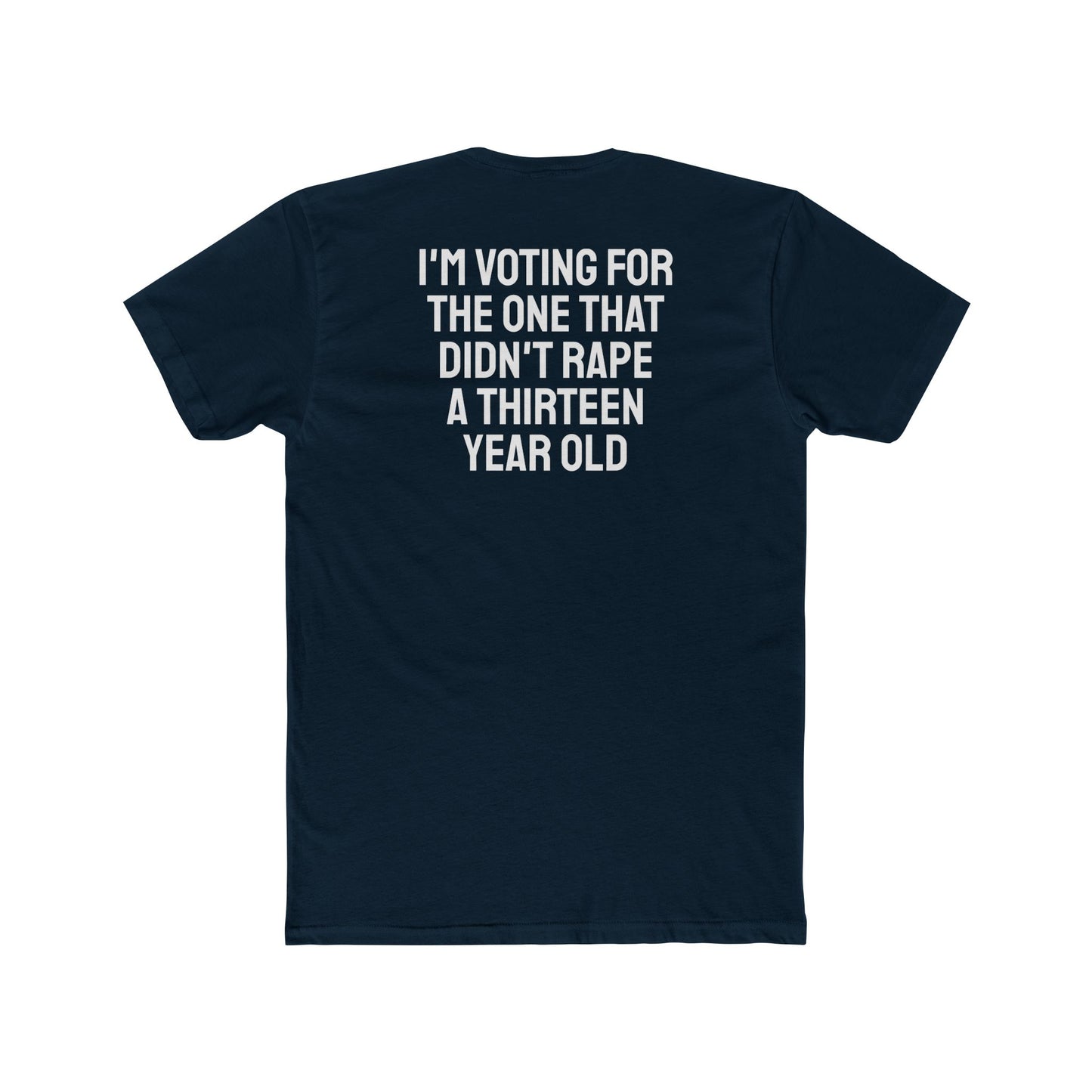 I'm Voting For The One That Didn't Rape A 13 Year Old - Unisex Cotton Crew Tee