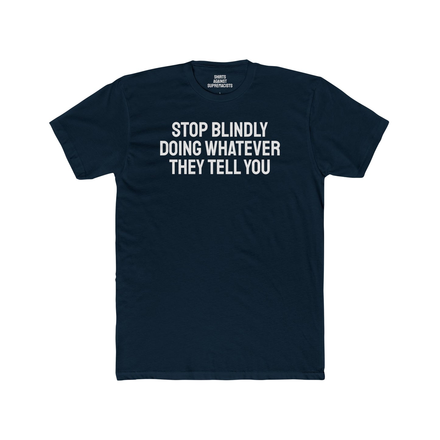 Stop Blindly Doing Whatever They Tell You - Unisex Cotton Crew Tee