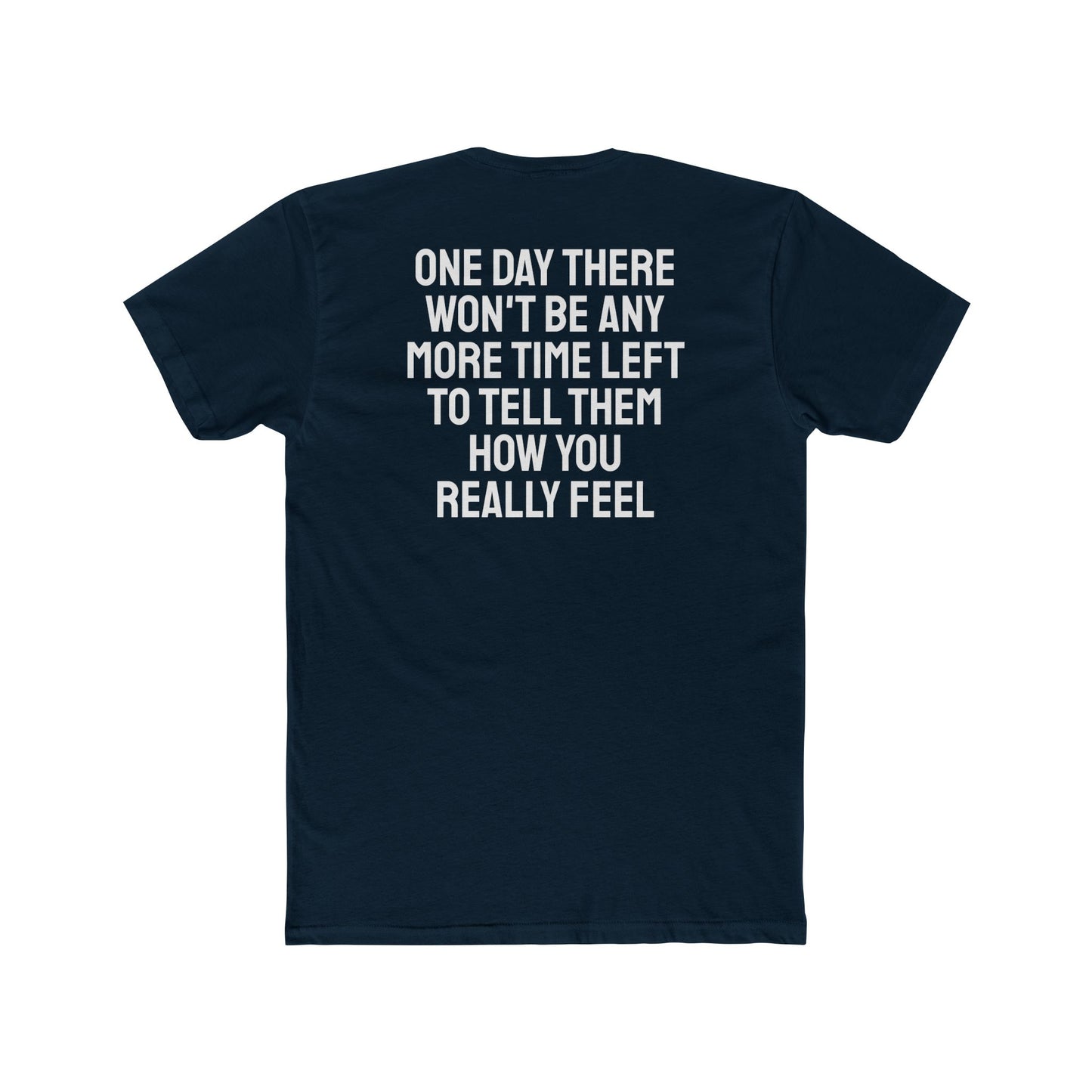 One Day There Won't Be Any More Time Left To Tell Them How You Really Feel - Unisex Cotton Crew Tee