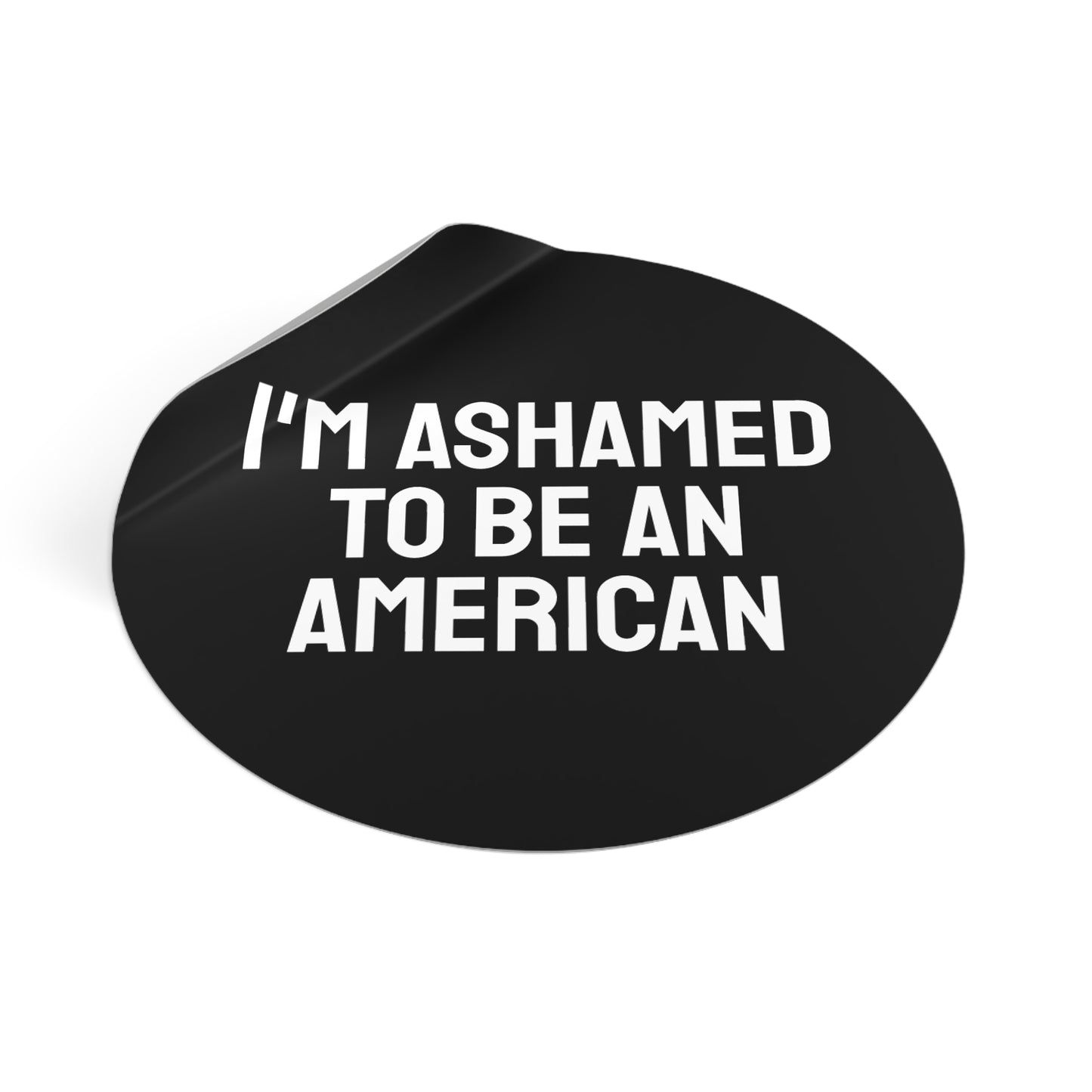 I'm Ashamed To Be An American - Round Vinyl Stickers