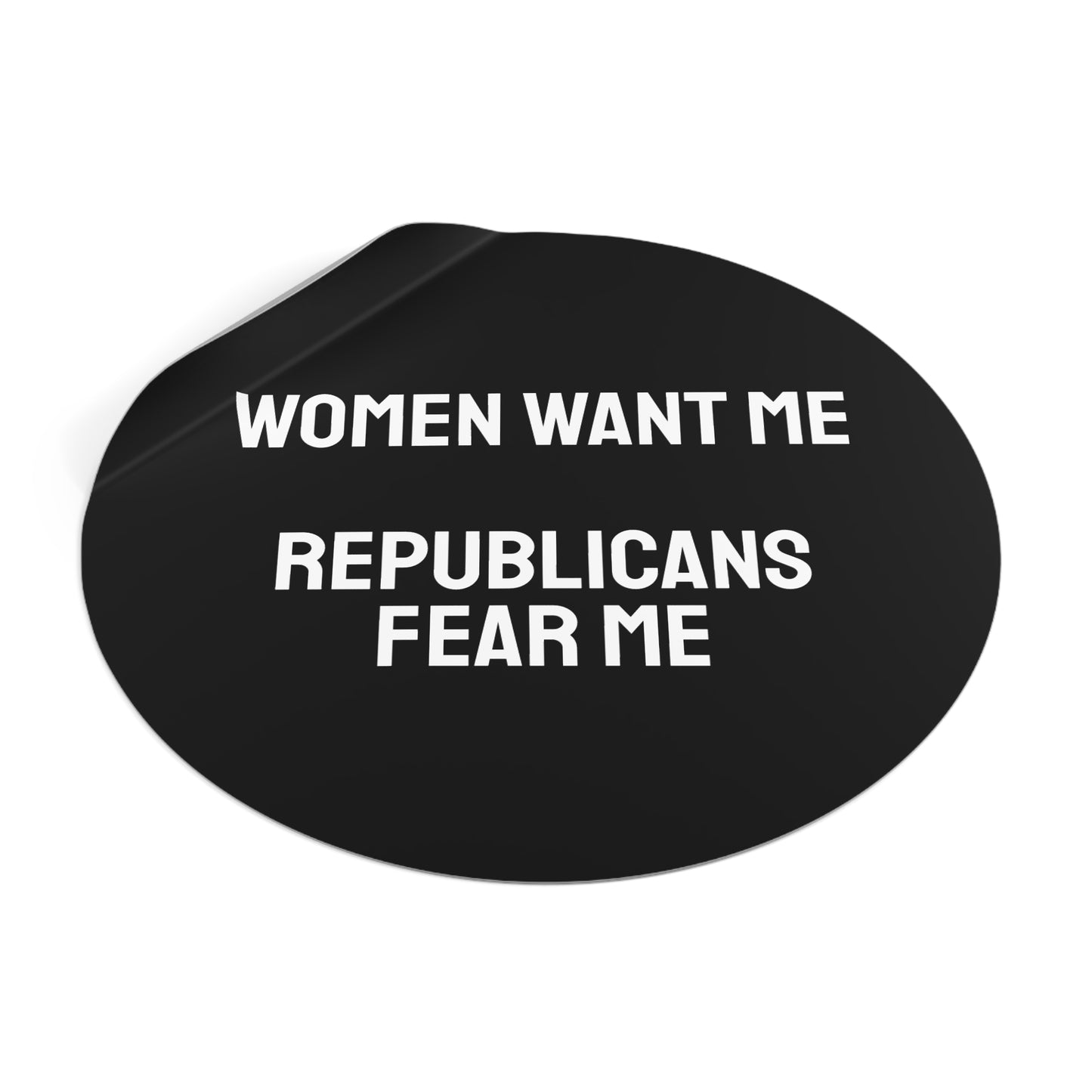 Women Want Me Republicans Fear Me - Round Vinyl Stickers
