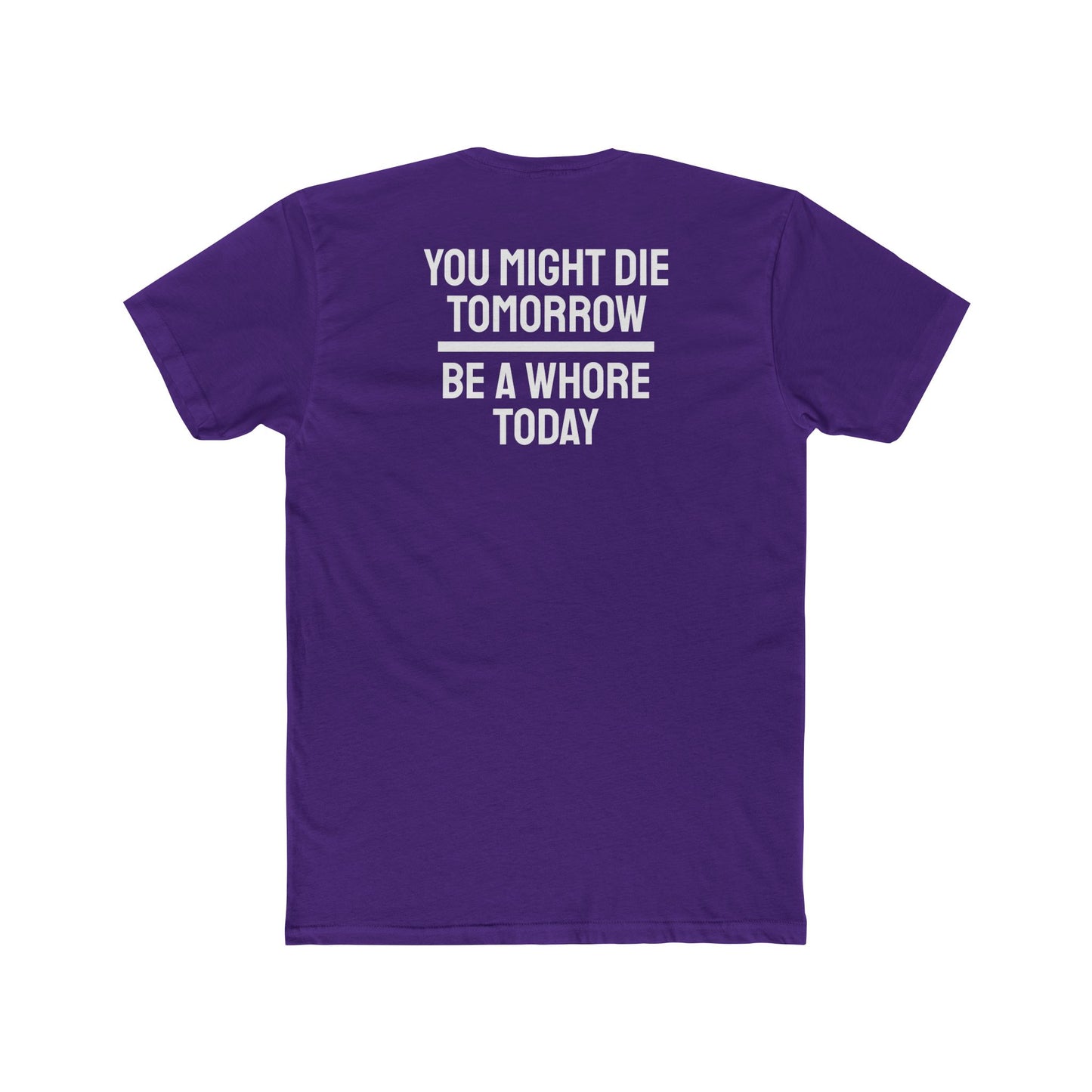 You Might Die Tomorrow Be A Whore Today - Unisex Cotton Crew Tee