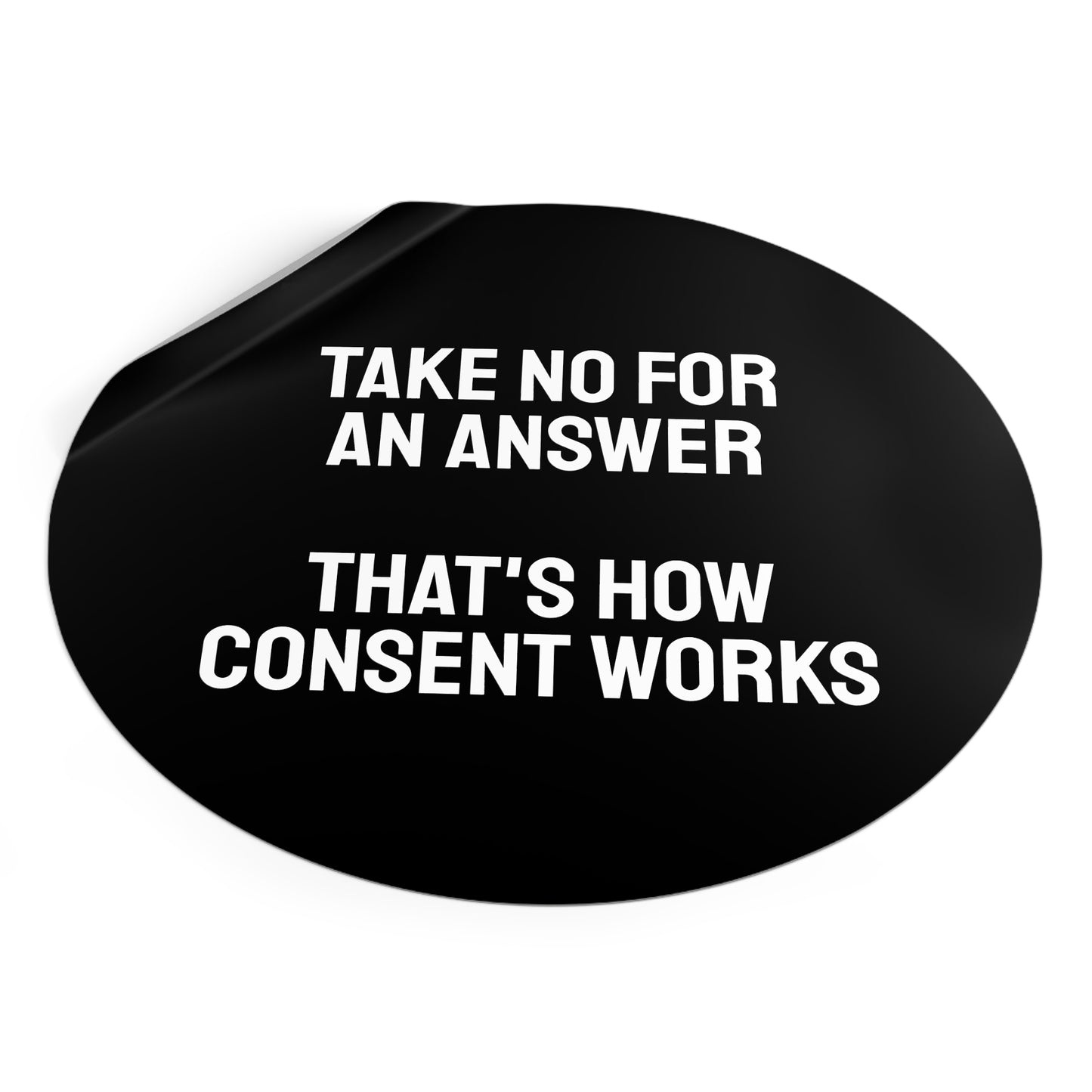 Take No For An Answer That's How Consent Works - Round Vinyl Stickers