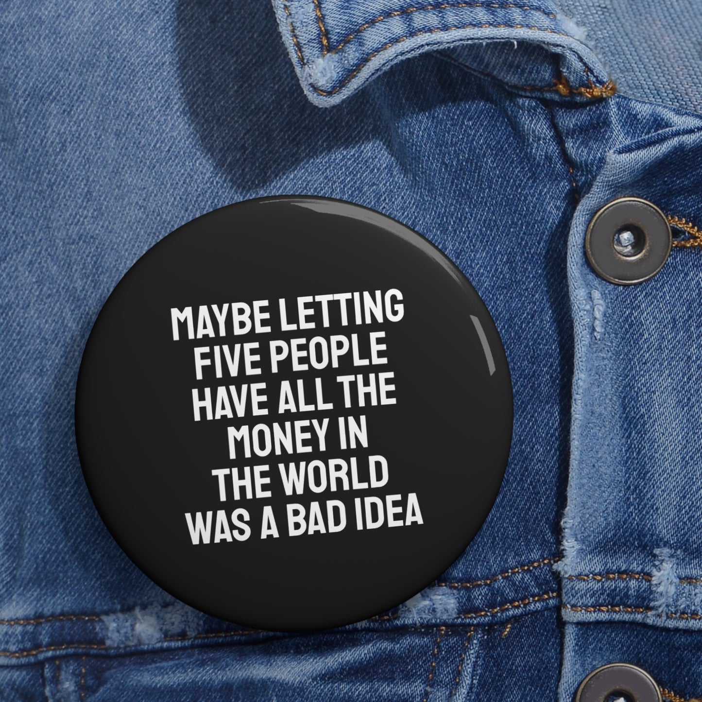 Maybe Letting Five People Have All The Money In The World Was A Bad Idea - Pin Buttons