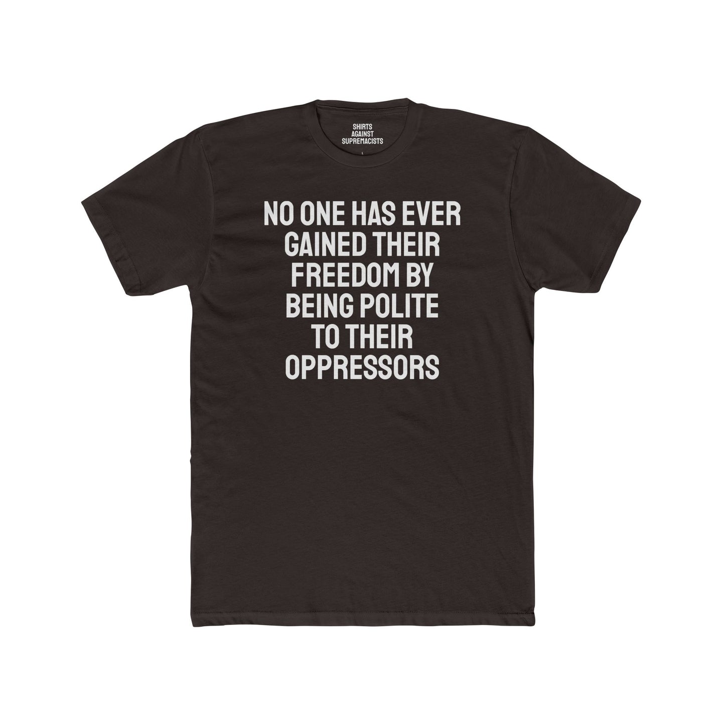 No One Has Ever Gained Their Freedom By Being Polite To Their Oppressors - Unisex Cotton Crew Tee