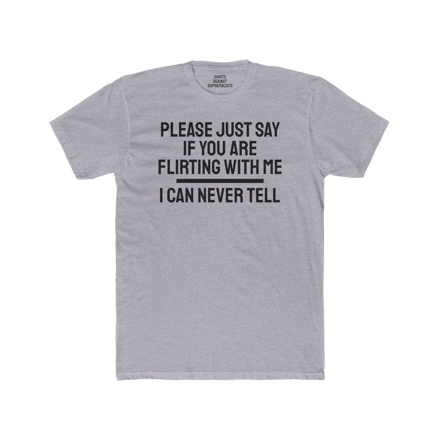 Please Just Say If You Are Flirting With Me I Can Never Tell - Unisex Cotton Crew Tee