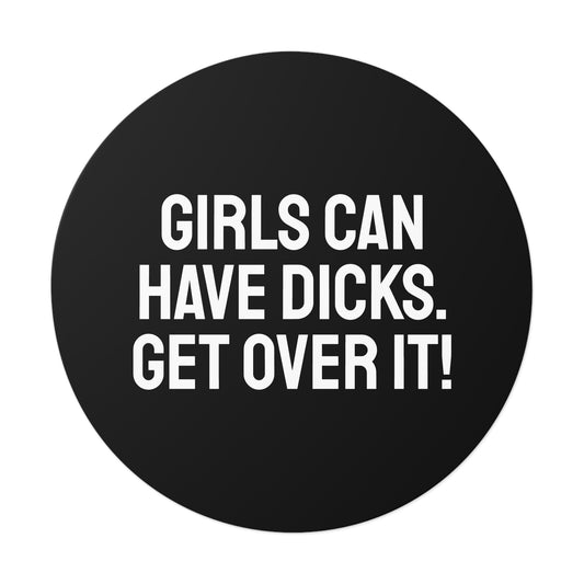 Girls Can Have Dicks. Get Over It! - Round Vinyl Stickers