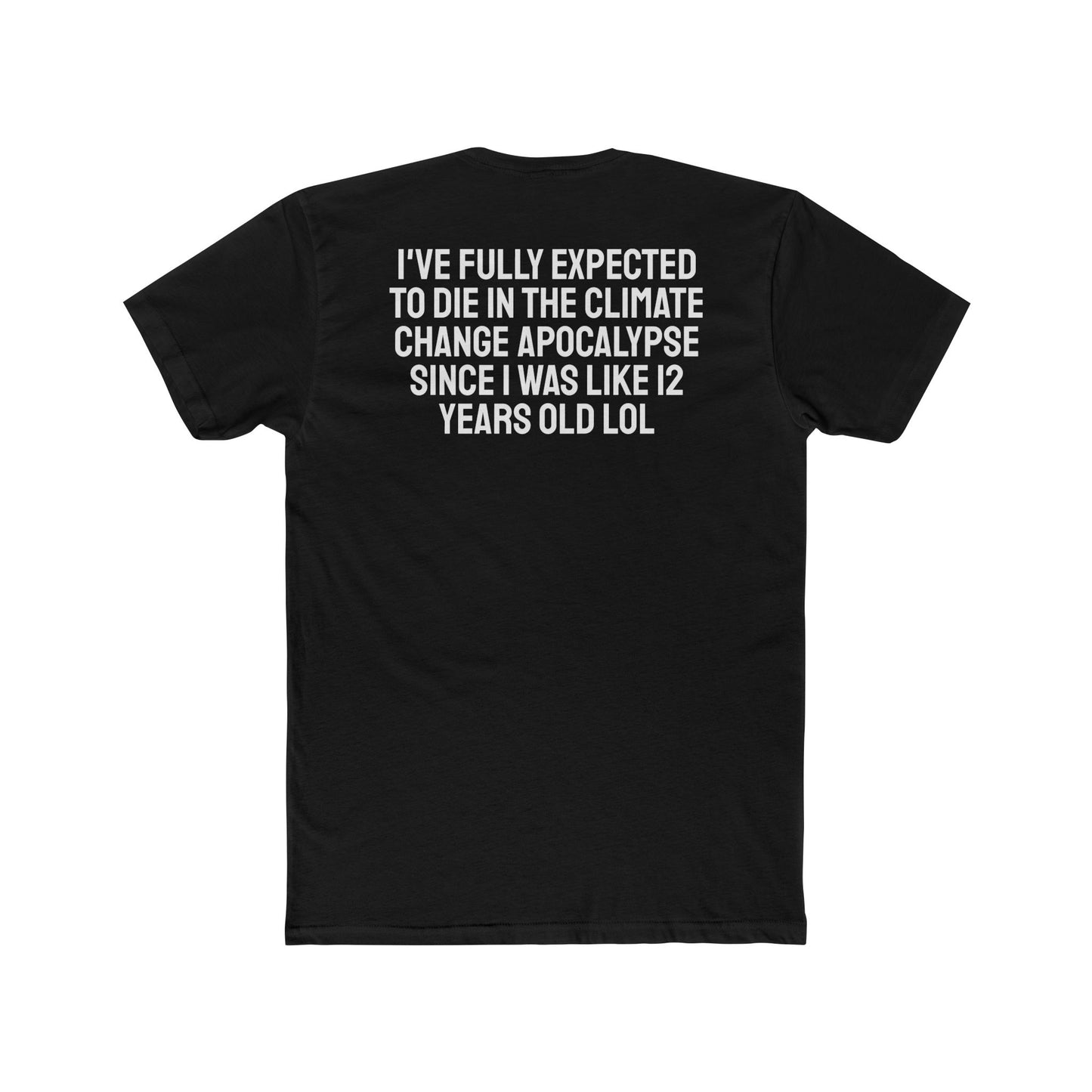 I've Fully Expected To Die In The Climate Change Apocalypse Since I Was Like 12 Years Old LOL - Unisex Cotton Crew Tee