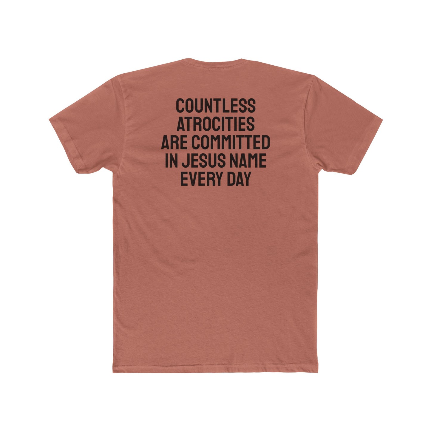 Countless Atrocities Are Committed In Jesus Name Every Day - Unisex Cotton Crew Tee