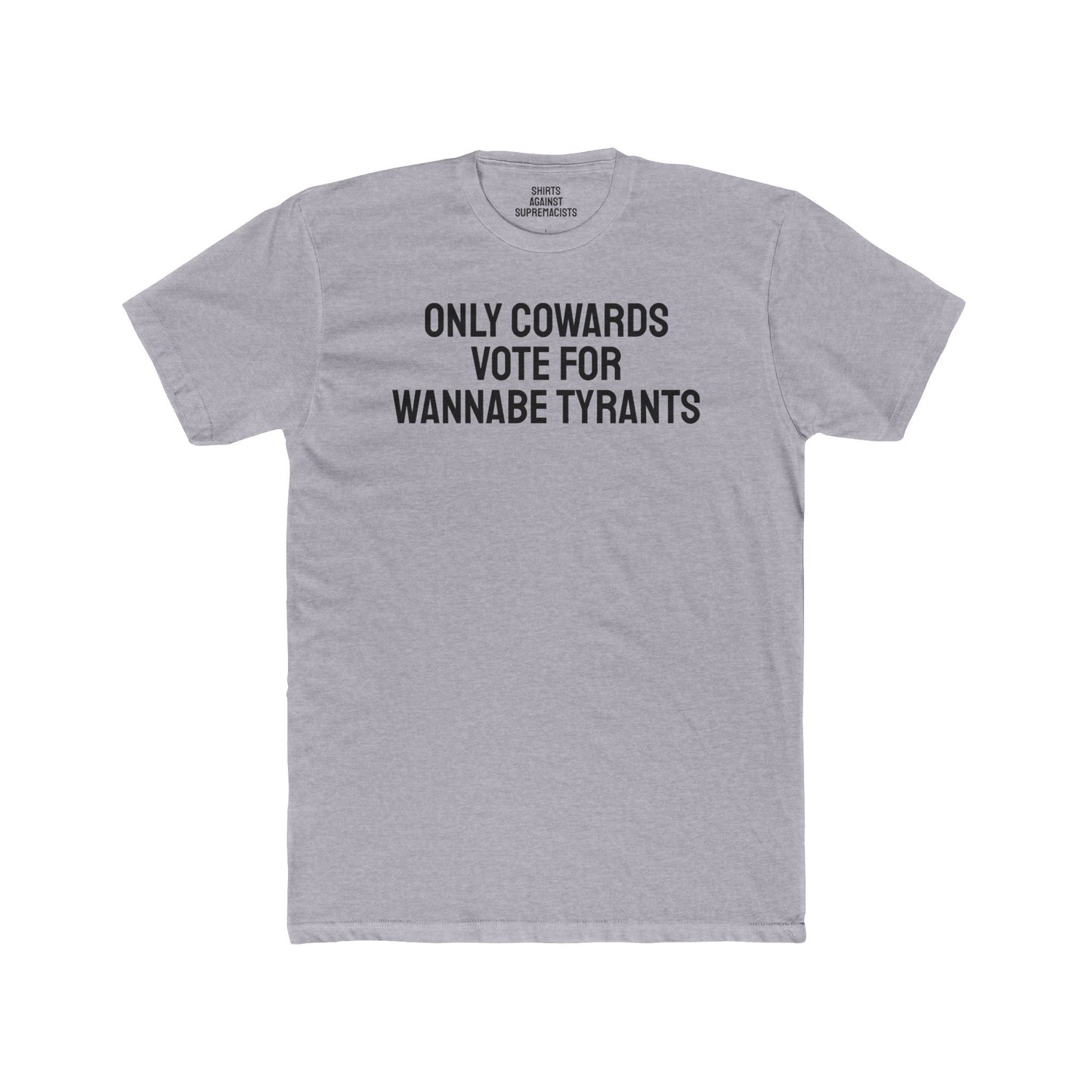 Only Cowards Vote For Wannabe Tyrants - Unisex Cotton Crew Tee