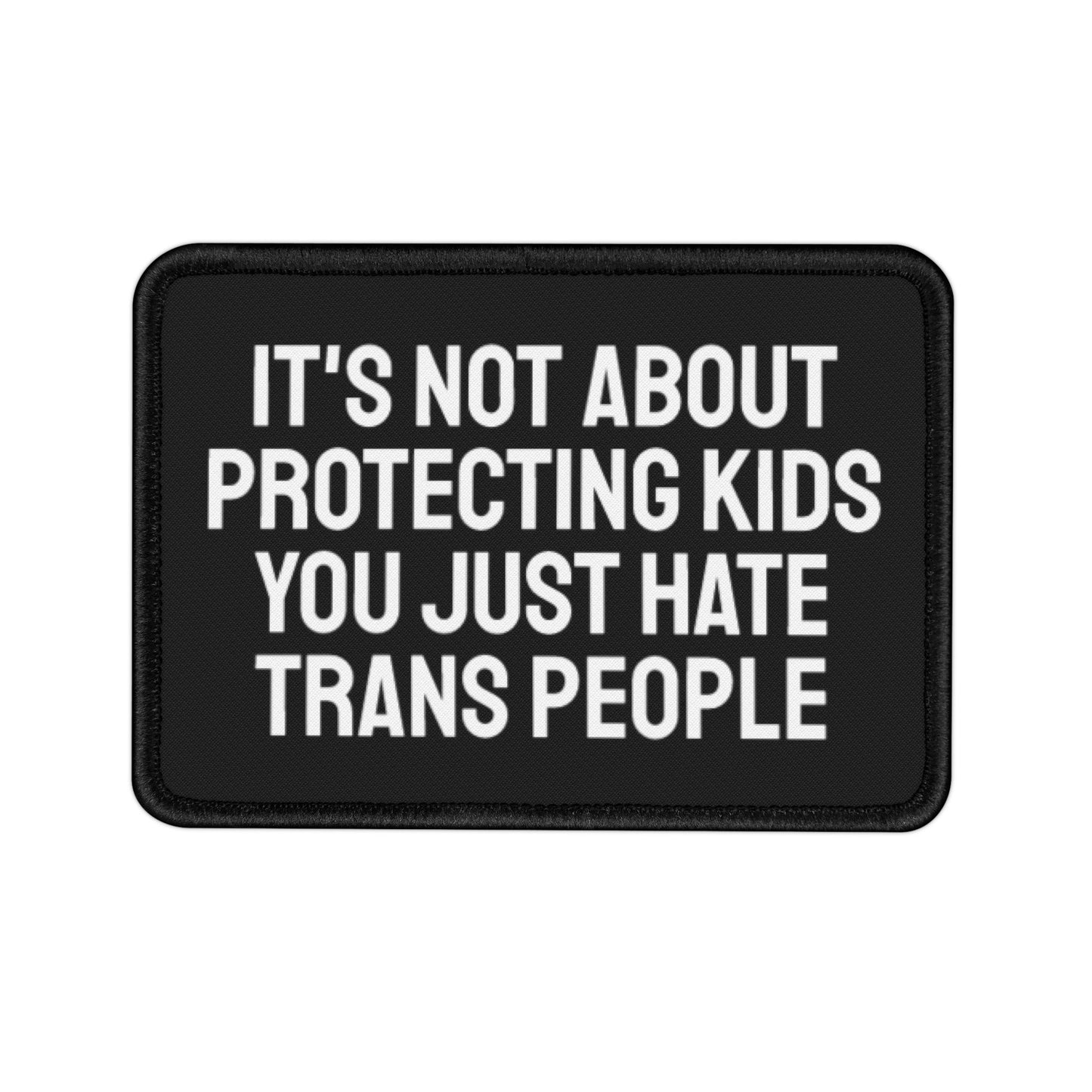 Its Not About Protecting Kids You Just Hate Trans People - Iron-On Patch