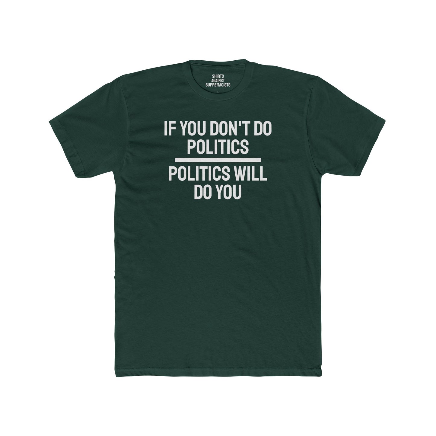 If You Don't Do Politics Politics Will Do You - Unisex Cotton Crew Tee