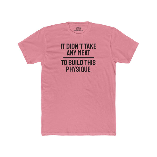 It Didn't Take Any Meat To Build This Physique - Unisex Cotton Crew Tee