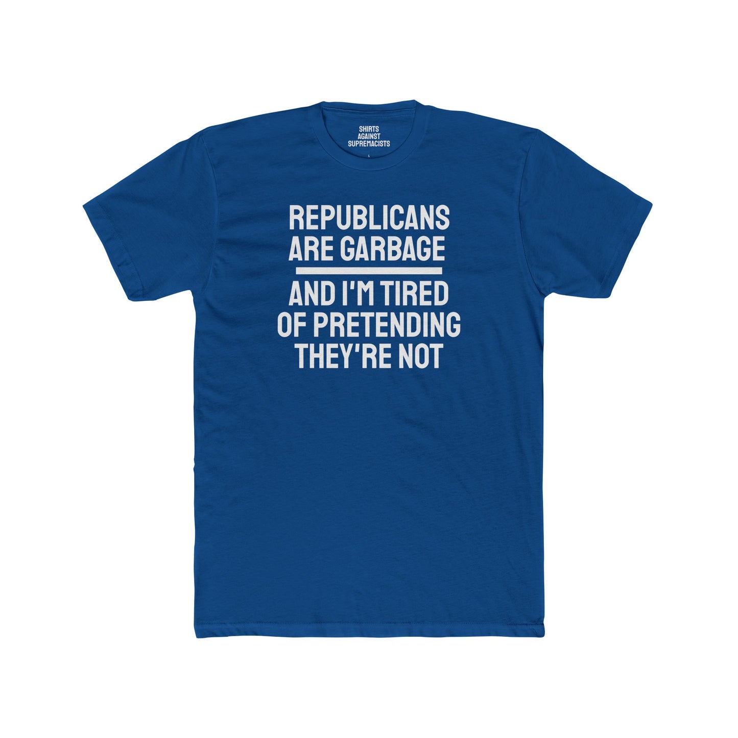 Republicans Are Garbage And I'm Tired Of Pretending They're Not - Unisex Cotton Crew Tee