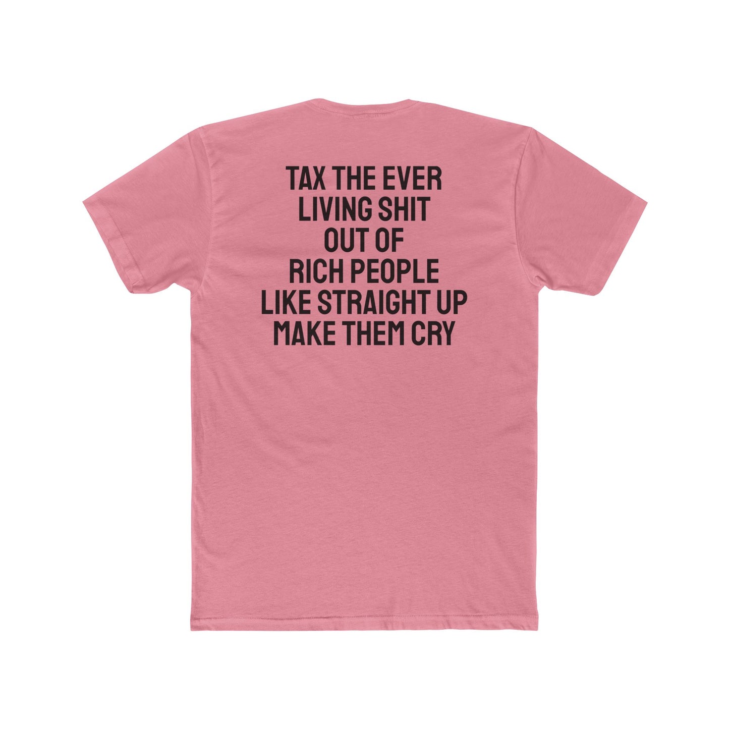 Tax The Ever Living Shit Out Of Rich People Like Straight Up Make Them Cry - Unisex Cotton Crew Tee