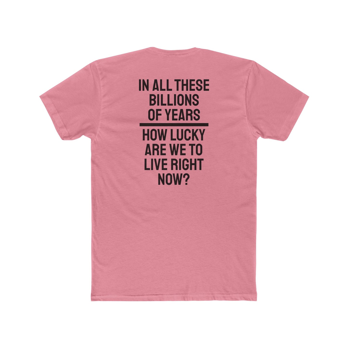 In All These Billions Of Years How Lucky Are We To Live Right Now? - Unisex Cotton Crew Tee