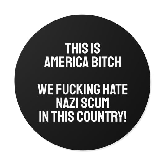 This Is America Bitch We Fucking Hate Nazi Scum In This Country! - Round Vinyl Stickers